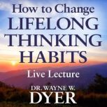 How to Change Lifelong Thinking Habit..., Dr. Wayne W. Dyer