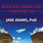 When Our Grown Kids Disappoint Us, Jane Adams