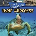 How Do Animals Use Their Flippers?, Lynn Stone