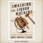 Smashing the Liquor Machine A Global History of Prohibition, Mark Lawrence Schrad