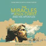 The Miracles of Jesus Christ and His ..., Alfred Cherubim
