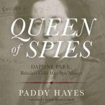 Queen of Spies Daphne Park, Britain's Cold War Spy Master, Paddy Hayes
