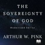 The Sovereignty of God, Modernized Ed..., Arthur Pink