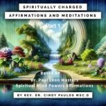 Spiritually Charged Affirmations, and..., Rev. Dr. Cindy Paulos Msc.D