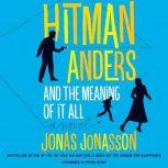 Hitman Anders and the Meaning of It A..., Jonas Jonasson