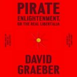 Pirate Enlightenment, or the Real Lib..., David Graeber
