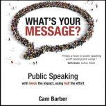 Whats Your Message? Public Speaking ..., Cam Barber