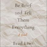 Be Brief and Tell Them Everything, Brad Listi