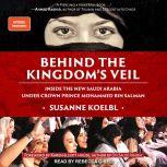 Behind the Kingdom's Veil Inside the New Saudi Arabia Under Crown Prince Mohammed bin Salman, Susanne Koelbl