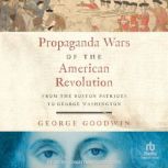 Propaganda Wars of the American Revol..., George Goodwin