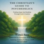 The Christians Guide to Psychedelics..., Wendi Rees