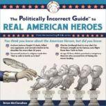 The Politically Incorrect Guide to Real American Heroes, Brion McClanahan, PhD