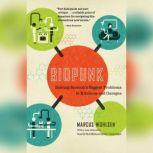Biopunk Solving Biotechs Biggest Problems in Kitchens and Garages, Marcus Wohlsen