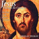 Jesus Through the Centuries His Place in the History of Culture, Jaroslav Pelikan