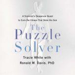 The Puzzle Solver A Scientist's Desperate Quest to Cure the Illness that Stole His Son, Tracie White