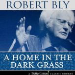 A Home in the Dark Grass, Robert Bly