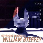 Time is a Fine White Lie Postmodern Musings, William Steffey