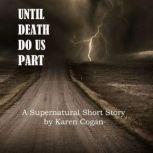 Until Death Do Us Part: Short Story A Supernatural Short Story, Karen Cogan