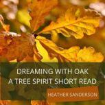 Dreaming with Oak A Tree Spirit Short Read, Heather Sanderson
