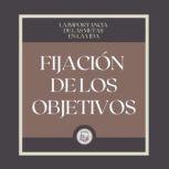 Fijacion de los Objetivos La Importa..., LIBROTEKA