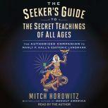 The Seeker's Guide to the Secret Teachings of All Ages The Authorized Companion to Manly P. Hall's Esoteric Landmark, Mitch Horowitz