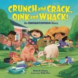 Crunch and Crack, Oink and Whack! An Onomatopoeia Story, Brian P. Cleary