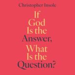 If God is The Answer, What is the Que..., Christopher Insole