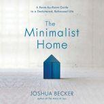 The Minimalist Home A Room-by-Room Guide to a Decluttered, Refocused Life, Joshua Becker