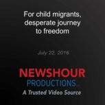 For child migrants, desperate journey..., PBS NewsHour