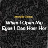 When I Open My Eyes I Can Hear Her, Michelle Golden