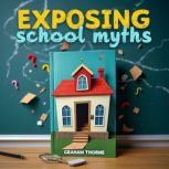 Exposing School Myths The Truth Behi..., Graham Thorne
