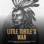 Little Turtles War The History and ..., Charles River Editors