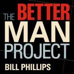 The Better Man Project 2,476 Tips and Techniques That Will Flatten Your Belly, Sharpen Your Mind, and Keep You Healthy and Happy for Life!, Bill Phillips