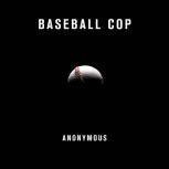 Baseball Cop, Anonymous