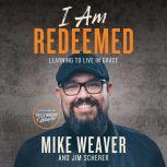 I Am Redeemed Learning to Live in Grace, Mike Weaver