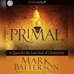 Primal A Quest for the Lost Soul of Christianity, Mark Batterson