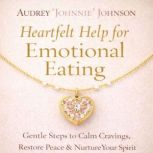 Heartfelt Help for Emotional Eating, Audrey Johnnie Johnson