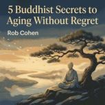 5 Buddhist Secrets to Aging Without R..., Rob Cohen