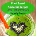 Plant Based Smoothie Recipes  Anti ..., Melody Rayne