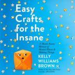 Easy Crafts for the Insane, Kelly Williams Brown