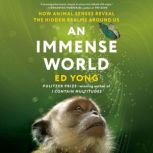 An Immense World How Animal Senses Reveal the Hidden Realms Around Us, Ed Yong