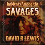 Incidents Among the Savages, David R. Lewis