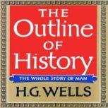 The Outline of History Being a Plain History of Life and Mankind, H. G. Wells