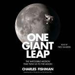 One Giant Leap The Impossible Mission That Flew Us to the Moon, Charles Fishman