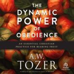 The Dynamic Power of Obedience, A.W. Tozer