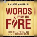 Words from the Fire Hearing the Voice of God in the 10 Commandments, R. Albert Mohler