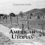 American Utopias: The History of Famous Attempts to Establish Utopian Societies in the United States, Charles River Editors