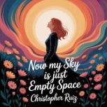 Now my sky is just empty space, Christopher Ruiz
