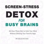 ScreenStress Detox for Busy Brains..., Sarah Peters