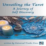 Unveiling the Tarot a Journey of Self..., Universal Truths Press